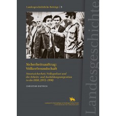 Sicherheitsauftrag: Völkerfreundschaft  - Staatssicherheit, Volkspolizei und die Arbeits- und Ausbildungsmigration in der DDR (1972-1990)